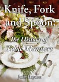 Knife, Fork and Spoon: The History of Table Manners (eBook, ePUB)