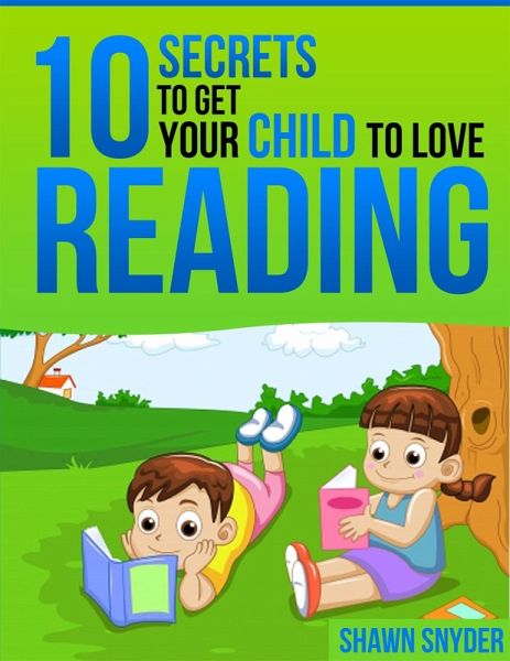 10 Secrets to Get Your Child to Love Reading (eBook, ePUB) 10 Secrets to Get Your Child to Love Reading (eBook, ePUB)
