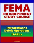 21st Century FEMA Study Course: Introduction to Debris Operations (IS-632.a) Public Assistance Grants, Debris Management Plans, Sites, Estimating Procedures, Recycling, Environmental Considerations (eBook, ePUB)