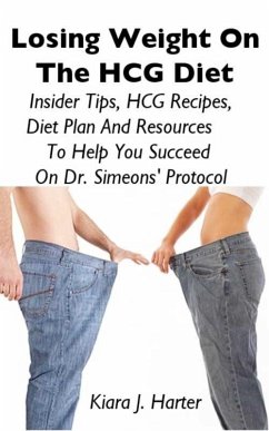 Losing Weight On the HCG Diet: Insider Tips, HCG Recipes, Diet Plan And Resources To Help You Succeed On Dr. Simeons' Protocol (eBook, ePUB) - Harter, Kiara J.