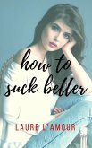 How to Suck Better (eBook, ePUB) How to Suck Better (eBook, ePUB)