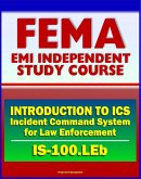 21st Century FEMA Study Course: Introduction to the Incident Command System (ICS 100) for Law Enforcement (IS-100.LEb) (eBook, ePUB)