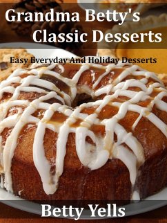 Grandma Betty's Classic Desserts: Easy Everyday And Holiday Desserts (eBook, ePUB) - Yells, Betty