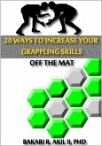20 Ways to Improve your Grappling Skills off the Mats - (Brazilian Jiu-jitsu {BJJ}, Submission Wrestling & Other Grappling Sports) (eBook, ePUB)