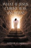 What If Jesus Christ Was An Alien! (eBook, ePUB)