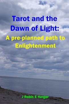 Tarot and the Dawn of Light: A pre-planned path to Enlightenment (eBook, ePUB) - Harger, J. Robin E.