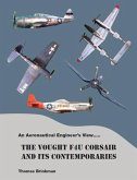 An Aeronautical Engineer's View..... The Vought F4U Corsair And its Contemporaries (eBook, ePUB) An Aeronautical Engineer's View..... The Vought F4U Corsair And its Contemporaries (eBook, ePUB)