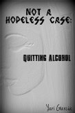 Not a Hopeless Case: Quitting Alcohol (eBook, ePUB) Not a Hopeless Case: Quitting Alcohol (eBook, ePUB)