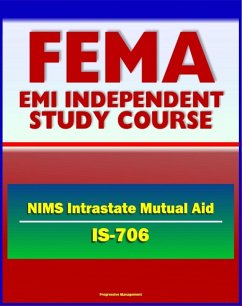 21st Century FEMA Study Course: National Incident Management System (NIMS) Intrastate Mutual Aid (IS-706) - Emergency Responders, HSPD-5, MABAS, EBAC, Lessons Learned from Hurricane Katrina (eBook, ePUB) - Progressive Management