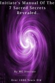 Initiates & Grand Masters Manual Of The 7 Sacred Secrets Revealed ! (eBook, ePUB)