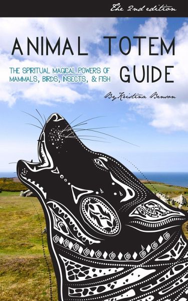 Animal Totem Guide 2nd Edition: The Spiritual Magical Powers of Mammals, Birds, Insects, & Fish (eBook, ePUB)