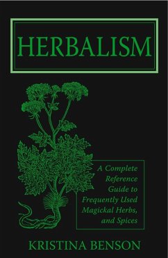 Herbalism: A Complete Reference Guide to Magickal Herbs and Spices (eBook, ePUB) - Benson, Kristina