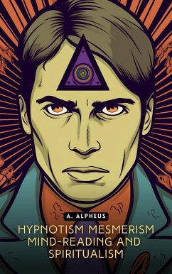 Hypnotism, Mesmerism, Mind-Reading and Spiritualism (eBook, ePUB) - Alpheus, A.