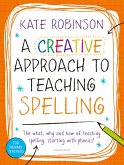 A Creative Approach to Teaching Spelling: The what, why and how of teaching spelling, starting with phonics (eBook, ePUB)