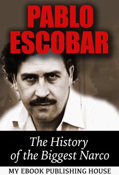 Pablo Escobar: The History of the Biggest Narco (eBook, ePUB) - Publishing House, My Ebook