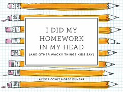 I Did My Homework in My Head: (And Other Wacky Things Kids Say) - Cowit, Alyssa; Dunbar, Greg