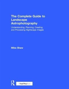 The Complete Guide to Landscape Astrophotography - Shaw, Michael