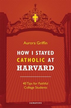 How I Stayed Catholic at Harvard: 40 Tips for Faithful College Students - Griffin, Aurora