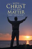 With Christ It All Does Matter With Christ It All Does Matter