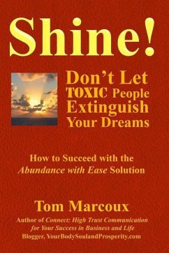 Shine! Don't Let Toxic People Extinguish Your Dreams: How to Succeed with the Abundance with Ease Solution - Marcoux, Tom