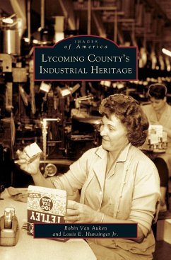 Lycoming County's Industrial Heritage - Auken, Robin Van; Hunsinger Jr, Louis E.