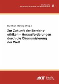 Zur Zukunft der Bereichsethiken - Herausforderungen durch die Ökonomisierung der Welt Zur Zukunft der Bereichsethiken - Herausforderungen durch die Ökonomisierung der Welt