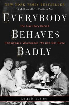 Everybody Behaves Badly: The True Story Behind Hemingway's Masterpiece The Sun Also Rises