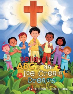 Believe in ABC's and Ice Cream Dreams - Stephens, Téresa L.