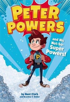 Peter Powers and His Not-So-Super Powers! - Clark, Kent; Snider, Brandon T