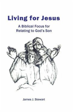 Living for Jesus: A Biblical Focus for Relating to God's Son - Stewart, James J.