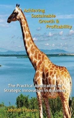 Achieving Sustainable Growth & Profitability: The Practical Application of Strategic Innovation in Business - Di Frances, John