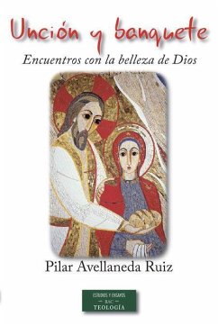 Unción y banquete : encuentros con la belleza de Dios : lectio divina. Formación y praxis - Avellaneda Ruiz, Pilar