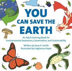 You Can Save the Earth Adult Coloring Book: For Environmental Awareness, Conservation, and Sustainability - Smith, Sean K.