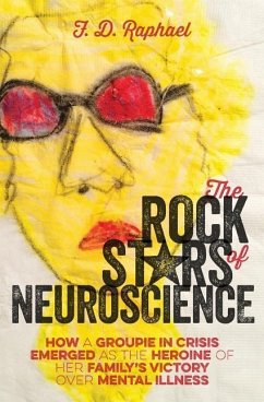 The Rock Stars of Neuroscience: How a Groupie in Crisis Emerged as the Heroine of her Family's Victory over Mental Illness - Raphael, F. D.