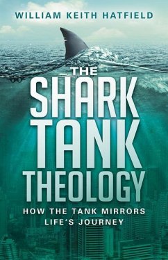 The Shark Tank Theology: How the Tank Mirrors Life's Journey - Hatfield, William Keith
