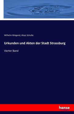Urkunden und Akten der Stadt Strassburg - Wiegand, Wilhelm;Schulte, Aloys
