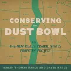 Conserving the Dust Bowl: The New Deal's Prairie States Forestry Project - Karle, Sarah Thomas; Karle, David