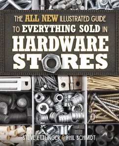 The All New Illustrated Guide to Everything Sold in Hardware Stores - Ettlinger, Steve; Schmidt, Phil