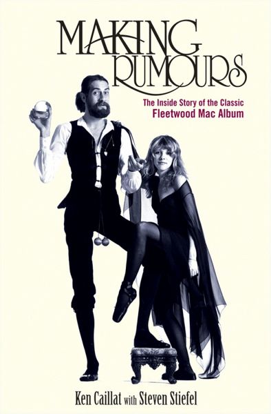Making Rumours: The Inside Story of the Classic Fleetwood Mac Album von Ken  Caillat; Steve Stiefel - englisches Buch - bücher.de