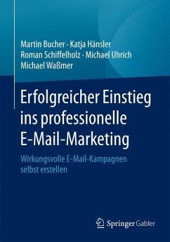 Erfolgreicher Einstieg ins professionelle E-Mail-Marketing - Bucher, Martin;Hänsler, Katja;Schiffelholz, Roman
