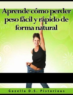 Aprende cómo perder peso fácil y rápido de forma natural (eBook, ePUB) - Pistorious, Gazella D. S.