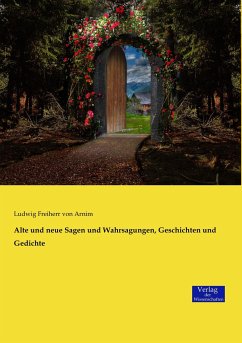 Alte und neue Sagen und Wahrsagungen, Geschichten und Gedichte - Arnim, Achim von