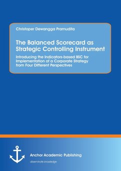 The Balanced Scorecard as Strategic Controlling Instrument. Introducing the Indicators-based BSC for Implementation of a Corporate Strategy from Four Different Perspectives - Dewangga Pramudita, Christoper