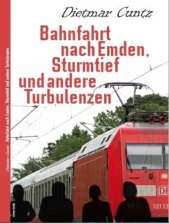 Bahnfahrt nach Emden, Sturmtief und andere Turbulenzen - Cuntz, Dietmar