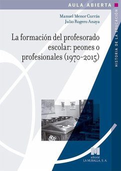 La formación del profesorado escolar : peones o profesionales, 1970-2015 - Menor Currás, Manuel; Rogero Anaya, Julio