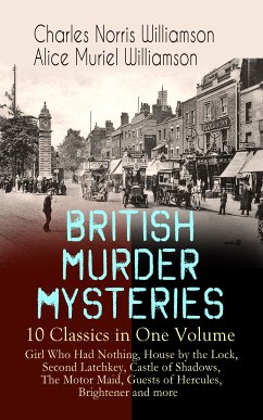 BRITISH MURDER MYSTERIES – 10 Classics in One Volume: Girl Who Had Nothing, House by the Lock, Second Latchkey, Castle of Shadows, The Motor Maid, Guests of Hercules, Brightener and more (eBook, ePUB) - Williamson, Charles Norris; Williamson, Alice Muriel