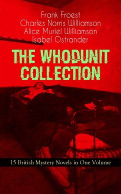 THE WHODUNIT COLLECTION - 15 British Mystery Novels in One Volume (eBook, ePUB) - Froest, Frank; Williamson, Charles Norris; Williamson, Alice Muriel; Ostrander, Isabel