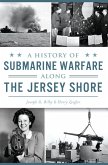History of Submarine Warfare along the Jersey Shore (eBook, ePUB) History of Submarine Warfare along the Jersey Shore (eBook, ePUB)