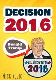 Decision 2016: Donald Trump, Election 2016 (eBook, ePUB)