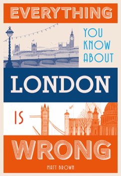 Everything You Know About London is Wrong (eBook, ePUB) - Brown, Matt